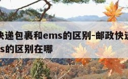 邮政快递包裹和ems的区别-邮政快递包裹和ems的区别在哪