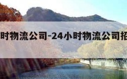 24小时物流公司-24小时物流公司招聘信息