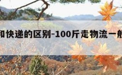 物流和快递的区别-100斤走物流一般多少钱