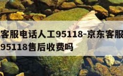 京东客服电话人工95118-京东客服电话人工95118售后收费吗