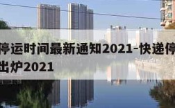 快递停运时间最新通知2021-快递停运时间表出炉2021