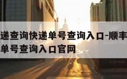 顺丰快递查询快递单号查询入口-顺丰快递查询快递单号查询入口官网