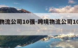 跨境物流公司10强-跨境物流公司10强企业