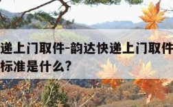 韵达快递上门取件-韵达快递上门取件的价格和收费标准是什么?