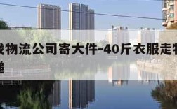 怎么找物流公司寄大件-40斤衣服走物流还是快递